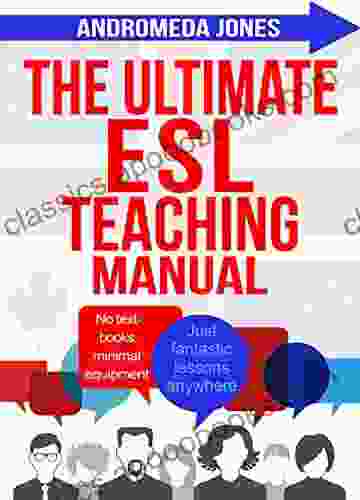 The Ultimate English As A Second Language Teaching Manual: No Textbooks Minimal Equipment Just Fantastic Lessons Anywhere (The Ultimate Teaching ESL Series)