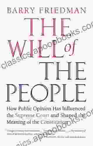 The Will Of The People: How Public Opinion Has Influenced The Supreme Court And Shaped The Meaning Of The Constitution