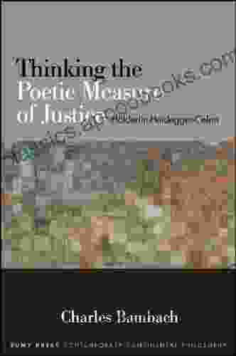 Thinking The Poetic Measure Of Justice: Holderlin Heidegger Celan (SUNY In Contemporary Continental Philosophy)