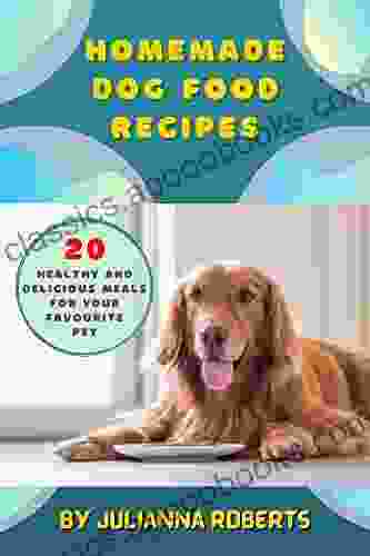 Homemade Dog Food Recipes: 20 Healthy and Delicious Meals for your Favourite Pet