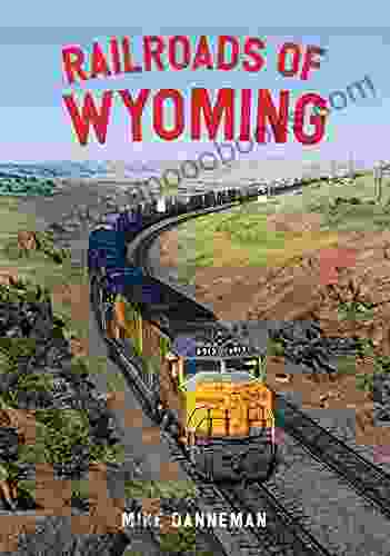 Railroads Of Wyoming Mike Danneman