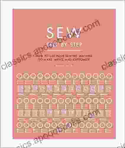 Sew Step by Step: How to use your sewing machine to make mend and customize (DK Step by Step)