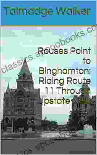 Rouses Point To Binghamton: Riding Route 11 Through Upstate New York (Lake Champlain To Ponchartrain: Riding Route 11 Through The Backroads Of America 4)