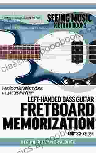 Left Handed Bass Guitar Fretboard Memorization: Memorize And Begin Using The Entire Fretboard Quickly And Easily (Seeing Music)