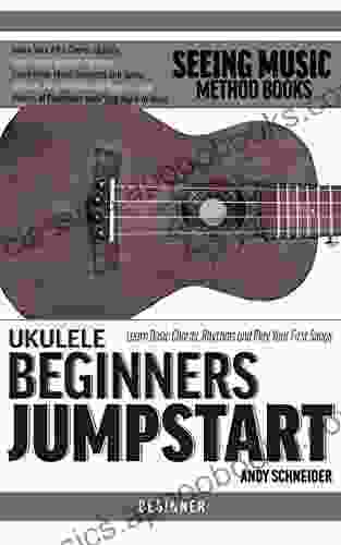 Ukulele Beginners Jumpstart: Learn Basic Chords Rhythms And Play Your First Songs