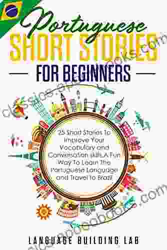 Portuguese Short Stories for Beginners: 25 Short Stories To Improve Your Vocabulary and Conversation Skills A Fun Way To Learn The Portuguese Language and Travel to Brazil