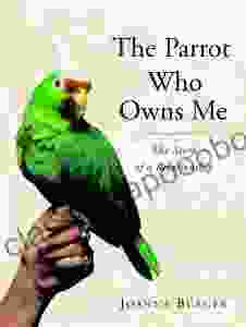 The Parrot Who Owns Me: The Story Of A Relationship