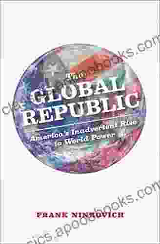 The Global Republic: America S Inadvertent Rise To World Power