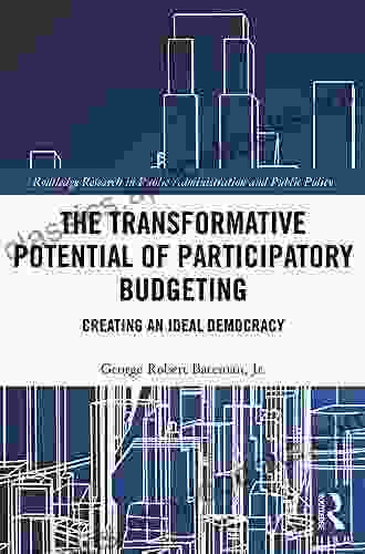 The Transformative Potential Of Participatory Budgeting: Creating An Ideal Democracy (Routledge Research In Public Administration And Public Policy)