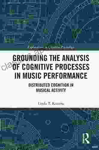 Grounding The Analysis Of Cognitive Processes In Music Performance: Distributed Cognition In Musical Activity (Explorations In Cognitive Psychology)