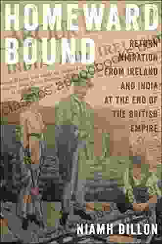 Homeward Bound: Return Migration from Ireland and India at the End of the British Empire (The Glucksman Irish Diaspora Series)