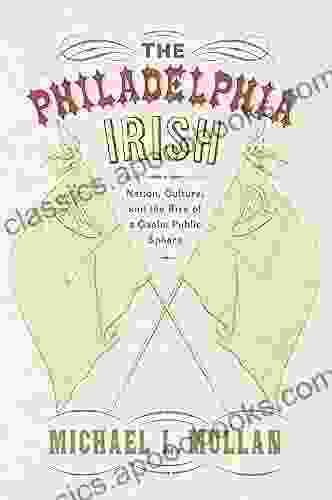 The Philadelphia Irish: Nation Culture And The Rise Of A Gaelic Public Sphere