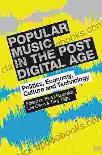 Popular Music In The Post Digital Age: Politics Economy Culture And Technology