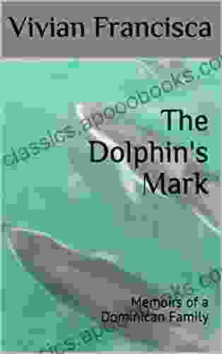 The Dolphin S Mark: Memoirs Of A Dominican Family