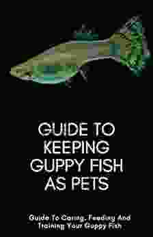 Guide To Keeping GUPPY FISH As Pets: Guide To Caring Feeding And Training Your Guppy Fish