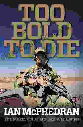 Too Bold to Die: The Making of Australian War Heroes