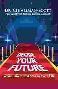 Decide Your Future: Write Direct And Star In Your Life